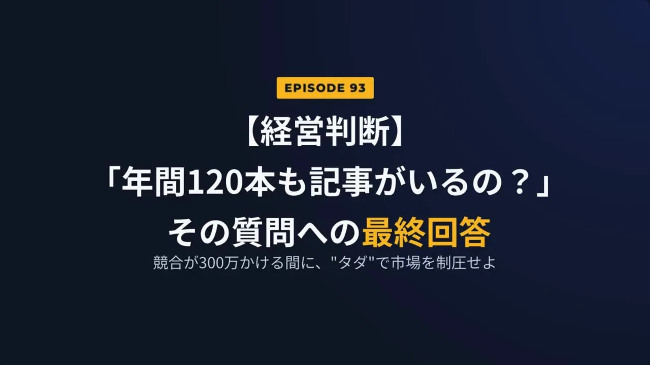 【経営判断】年間120本も記事がいるの？その質問への最終回答（EPISODE 93）